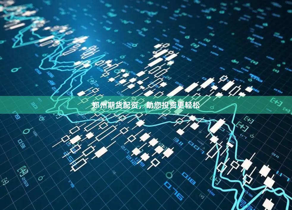 郑州期货配资，助您投资更轻松